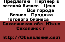 Предлагаю : Партнёр в сетевой бизнес › Цена ­ 1 500 000 - Все города Бизнес » Продажа готового бизнеса   . Сахалинская обл.,Южно-Сахалинск г.